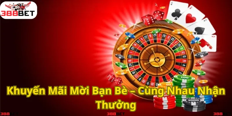 Giới thiệu bạn bè – Nhận thưởng hấp dẫn cùng 388BET