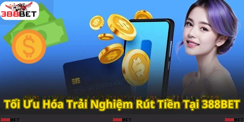 Nhanh chóng và an toàn – Rút tiền dễ dàng tại 388BET